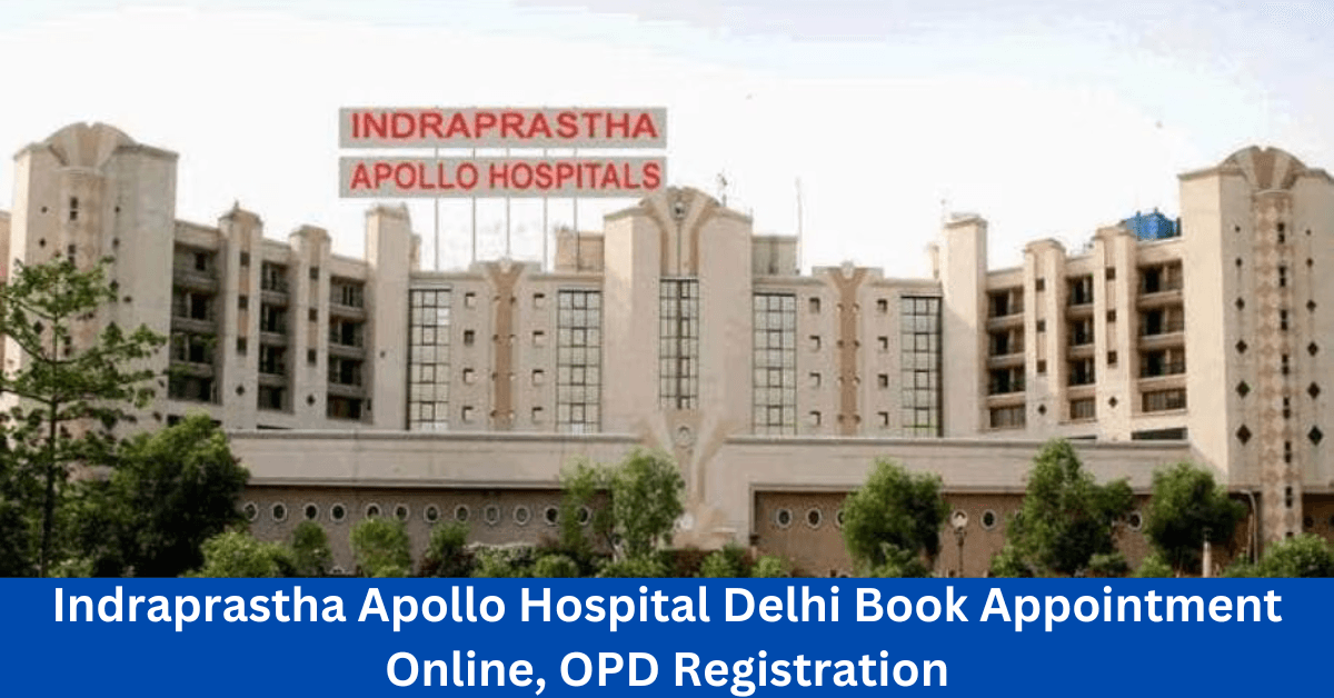 Indraprastha Apollo Hospital Delhi: OPD Registration, Online Appointment & Doctors List